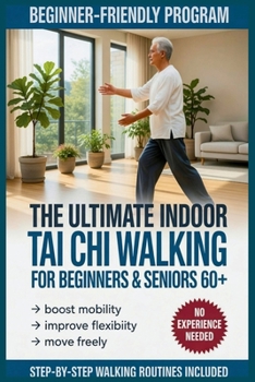 The Ultimate Indoor Tai Chi Walking For Beginners & Seniors 60+: Gentle Steps to Boost Mobility & Flexibility