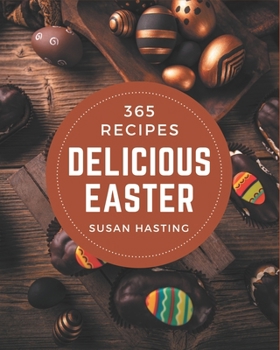 Paperback 365 Delicious Easter Recipes: Easter Cookbook - Where Passion for Cooking Begins Book