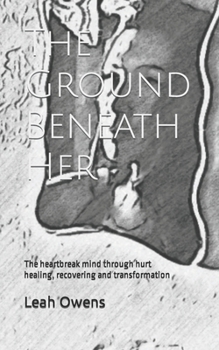 Paperback The Ground Beneath Her: The heartbreak mind through hurt, healing, recovering and transformation Book