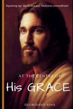 Paperback At the Centre of His GRACE: Squaring up, the Grace and Holiness conundrum! Book