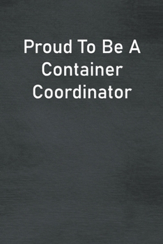Paperback Proud To Be A Container Coordinator: Lined Notebook For Men, Women And Co Workers Book