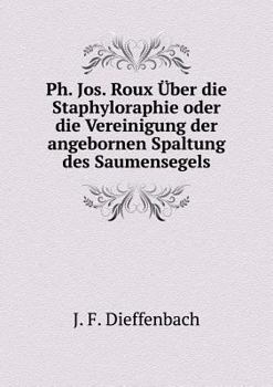 Paperback Ph. Jos. Roux ?ber die Staphyloraphie oder die Vereinigung der angebornen Spaltung des Saumensegels [German] Book