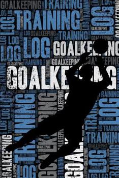 Paperback Goalkeeping Training Log and Diary: Goalkeeping Training Journal and Book for Goalkeeper and Coach - Goalkeeping Notebook Tracker Book