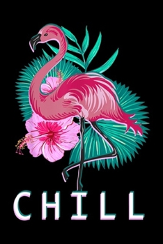 Chill: Flamingo And Flora Chill Graphic  Journal/Notebook Blank Lined Ruled 6x9 100 Pages