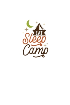 Eat Sleep Camp: Blank Lined Journal Notebook Great For Writing Thoughts, Lists, Plans, Use As A Planner, And Journaling, Camping And Hiking