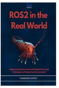 Paperback ROS2 in the Real World: Deploying Python-Powered Robots from Lab Prototype to Production Environment Book
