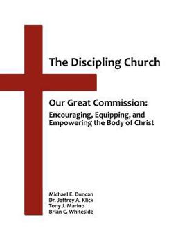 Paperback The Discipling Church: Our Great Commission: Encouraging, Equipping, and Empowering the Body of Christ Book