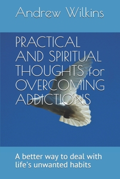 Paperback PRACTICAL AND SPIRITUAL THOUGHTS for OVERCOMING ADDICTIONS: A better way to deal with life's unwanted habits Book