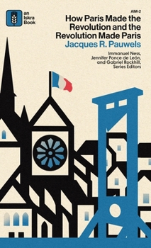 Hardcover How Paris Made&#8239;the&#8239;Revolution&#8239;and&#8239;the&#8239;Revolution&#8239;Made&#8239;Paris: From France's&#8239;Royal City&#8239;to&#8239;B Book