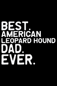 Best American Leopard Hound Dad Ever: Cool American Leopard Hound Dog Dad Journal Notebook – Funny American Leopard Hound Dog Notebook - American Leopard Hound Owner Gifts. 6 x 9 in 120 pages