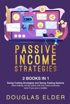 Paperback Passive Income Strategies: 2 Books in 1: - Swing Trading Strategies + Swing Trading Options. Start making money with this online business even if Book
