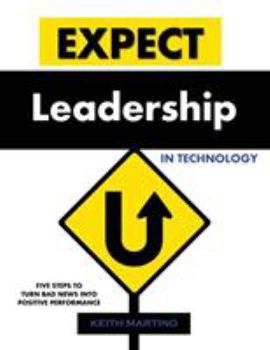 Paperback Expect Leadership in Technology: Five Steps to Turn Bad News into Positive Performance Book