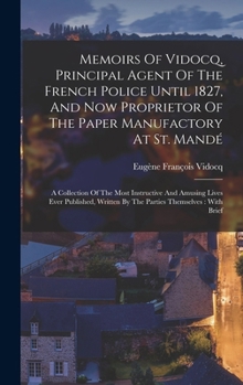 Hardcover Memoirs Of Vidocq, Principal Agent Of The French Police Until 1827, And Now Proprietor Of The Paper Manufactory At St. Mandé: A Collection Of The Most Book
