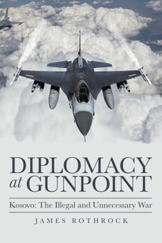 Paperback Diplomacy at Gunpoint: Kosovo: the Illegal and Unnecessary War Book