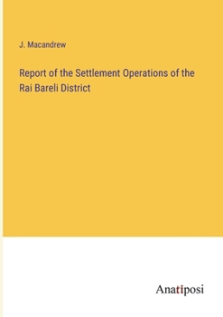 Report of the Settlement Operations of the Rai Bareli District