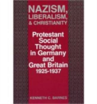 Hardcover Nazism, Liberalism, and Christianity: Protestant Social Thought in Germany and Great Britain, 1925-1937 Book