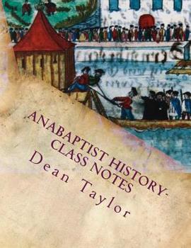 Paperback Anabaptist History- Class Notes: Class notes from Dean Taylor's lecture on Anabaptists history, given January-February 2012 at Faith Builders. Book