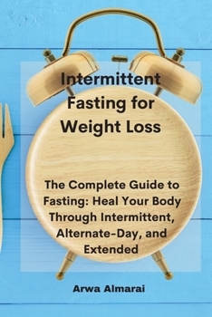 Paperback Intermittent Fasting for Weight Loss: The Complete Guide to Fasting: Heal Your Body Through Intermittent, Alternate-Day, and Extended Book