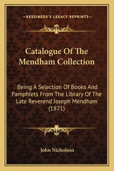 Paperback Catalogue of the Mendham Collection: Being a Selection of Books and Pamphlets from the Library of the Late Reverend Joseph Mendham (1871) Book