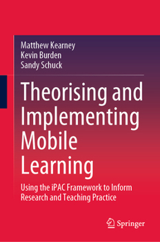 Hardcover Theorising and Implementing Mobile Learning: Using the Ipac Framework to Inform Research and Teaching Practice Book