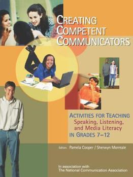Paperback Creating Competent Communicators: Activities for Teaching Speaking, Listening, and Media Literacy in Grades 7-12: Activities for Teaching Speaking, Li Book
