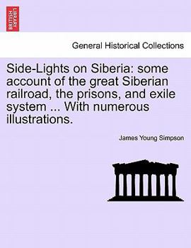 Paperback Side-Lights on Siberia: Some Account of the Great Siberian Railroad, the Prisons, and Exile System ... with Numerous Illustrations. Book