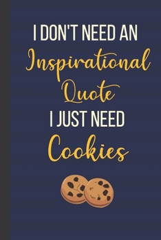 I Don't Need An Inspirational Quote I Just Need Cookies: Inspirational Notebook/ Journal 120 Pages (6"x 9")