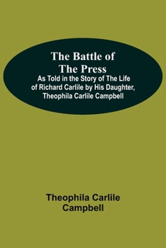 The Battle of the Press: As Told in the Story of the Life of Richard Carlile
