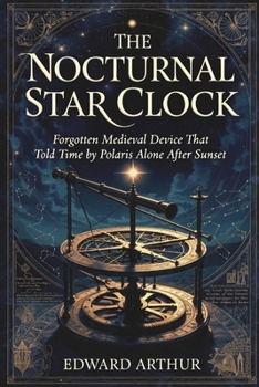 Paperback The Nocturnal Star Clock: Forgotten Medieval Device That Told Time by Polaris Alone After Sunset Book