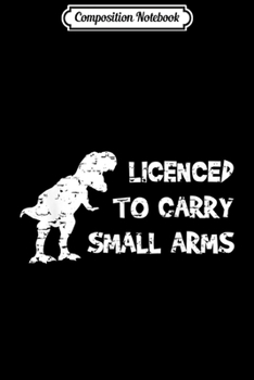 Composition Notebook: T Rex Dinosaur Licenced to Carry Small Arms Dino Pun  Journal/Notebook Blank Lined Ruled 6x9 100 Pages