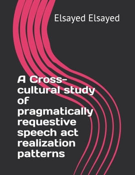 Paperback A Cross-cultural study of pragmatically requestive speech act realization patterns Book