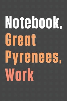 Paperback Notebook, Great Pyrenees, Work: For Great Pyrenees Dog Fans Book