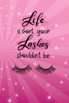 Life Is Short...Your Lashes Shouldn't Be: Notebook Journal with Eyelashes |6x9|100 Wide Ruled Pages|Soft Matte Cover|Makes Perfect Quirky Fun Gift for Women, Girls or Make Up Artists