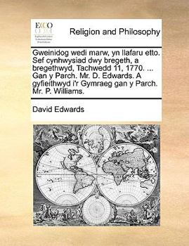 Gweinidog wedi marw, yn llafaru etto. Sef cynhwysiad dwy bregeth, a bregethwyd, Tachwedd 11, 1770. ... Gan y Parch. Mr. D. Edwards. A gyfieithwyd i'r ... gan y Parch. Mr. P. Williams.