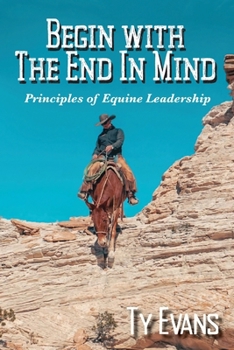 Begin With the End in Mind - Principles Of Equine Leadership