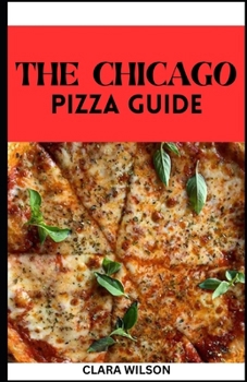 Paperback The Chicago Pizza Guide: Craving, Crafting, and Savoring the Best Pizza Experiences in the Windy City Book