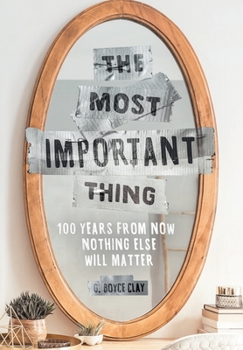Hardcover The Most Important Thing: 100 Years from Now Nothing Else Will Matter Book