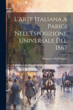 Paperback L'Arte Italiana a Parigi Nell'Esposizione Universale Del 1867 [Italian] Book