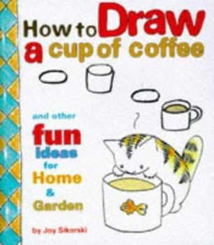 Hardcover How to Draw a Cup of Coffee: And Other Fun Ideas for Home & Garden [With Stickers] Book