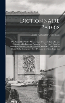Dictionnaire patois; ou, Recueil par ordre alphabétique des mots patois et des expressions du langage populaire les plus usités dans la Bresse ... et l'étymologie des