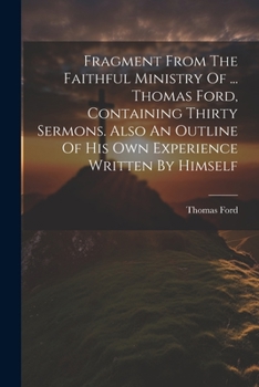 Paperback Fragment From The Faithful Ministry Of ... Thomas Ford, Containing Thirty Sermons. Also An Outline Of His Own Experience Written By Himself Book