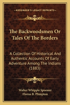 Paperback The Backwoodsmen Or Tales Of The Borders: A Collection Of Historical And Authentic Accounts Of Early Adventure Among The Indians (1883) Book