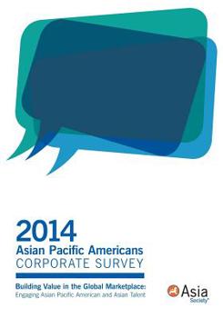 Paperback 2014 Asian Pacific Americans Corporate Survey: Building Value in the Global Marketplace: Engaging Asian Pacific American and Asian Talent Book