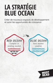 La Stratégie Blue Ocean: Créer de nouveaux espaces de développement et saisir les opportunités de croissance (Must Read Business)