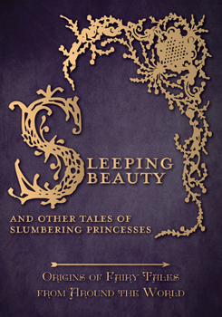 Sleeping Beauty - And Other Tales of Slumbering Princesses (Origins of Fairy Tales from Around the World) - Book #6 of the Origins of Fairy Tales from Around the World