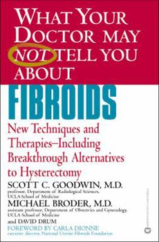 Paperback What Your Doctor May Not Tell You about Fibroids: New Techniques and Therapies-Including Breakthrough Alternatives to Hysterectomy Book