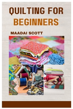 Paperback Quilting for Beginners: A Beginner's Guide to Mastering the Art of Quilting Book
