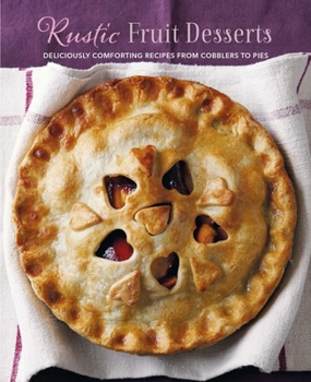 Hardcover Rustic Fruit Desserts: Deliciously Comforting Recipes from Cobblers to Pies Book
