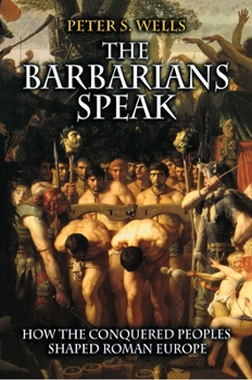 Hardcover The Barbarians Speak: How the Conquered Peoples Shaped Roman Europe Book