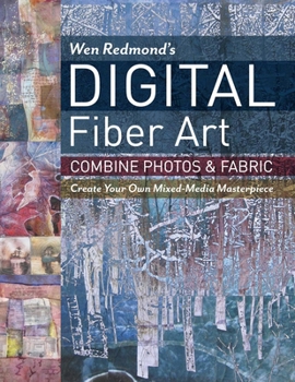 Paperback Wen Redmond's Digital Fiber Art: Combine Photos & Fabric - Create Your Own Mixed-Media Masterpiece Book